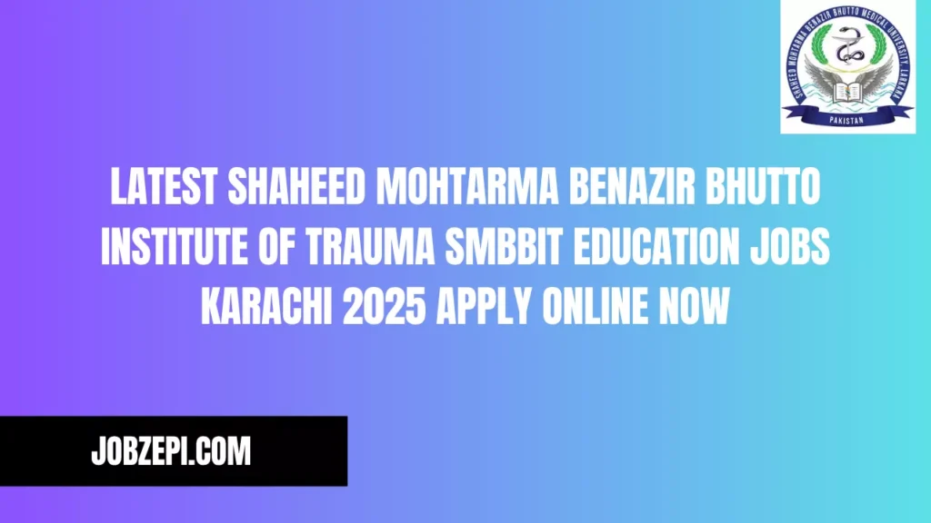 Latest Shaheed Mohtarma Benazir Bhutto Institute of Trauma SMBBIT Education Jobs Karachi 2025 Apply Online Now